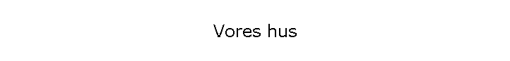 Vores hus